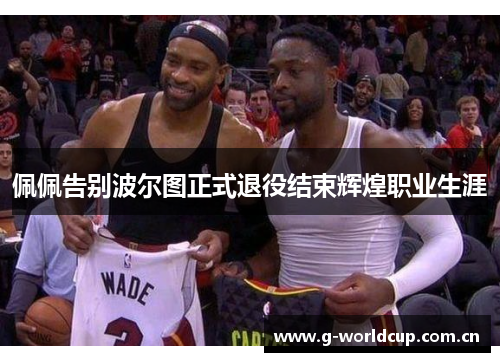 佩佩告别波尔图正式退役结束辉煌职业生涯 佩佩告别波尔图正式退役结束辉煌职业生涯